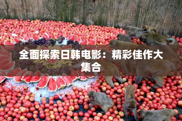 全面探索日韩电影：精彩佳作大集合