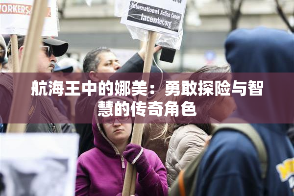 航海王中的娜美：勇敢探险与智慧的传奇角色