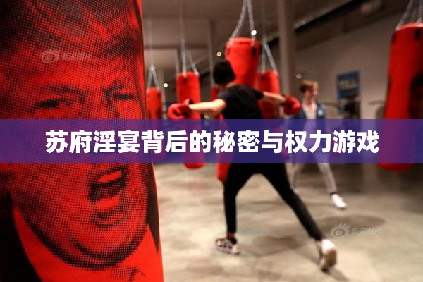 苏府淫宴背后的秘密与权力游戏