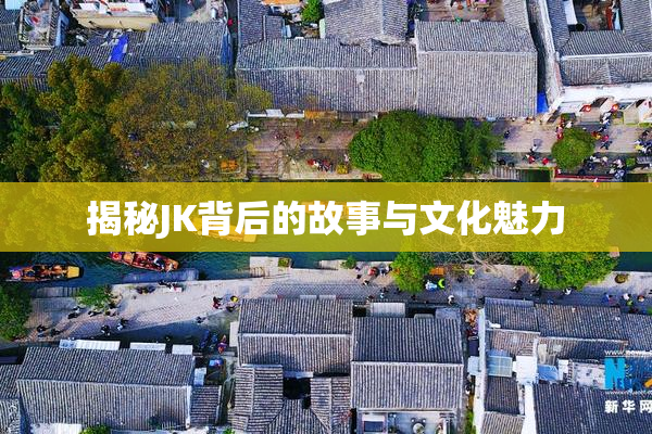 揭秘JK背后的故事与文化魅力