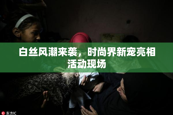 白丝风潮来袭，时尚界新宠亮相活动现场