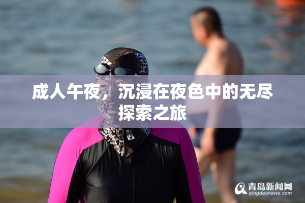 成人午夜，沉浸在夜色中的无尽探索之旅