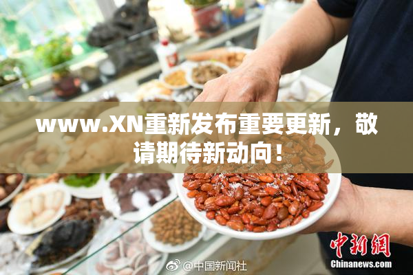 www.XN重新发布重要更新，敬请期待新动向！