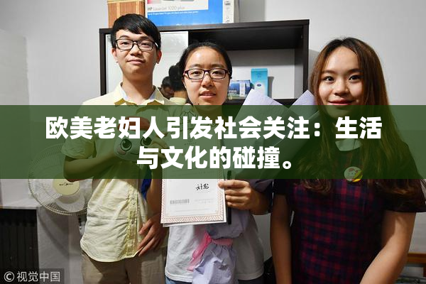欧美老妇人引发社会关注：生活与文化的碰撞。