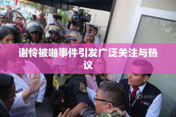 谢怜被啪事件引发广泛关注与热议