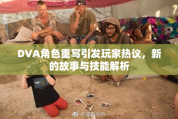 DVA角色重写引发玩家热议，新的故事与技能解析