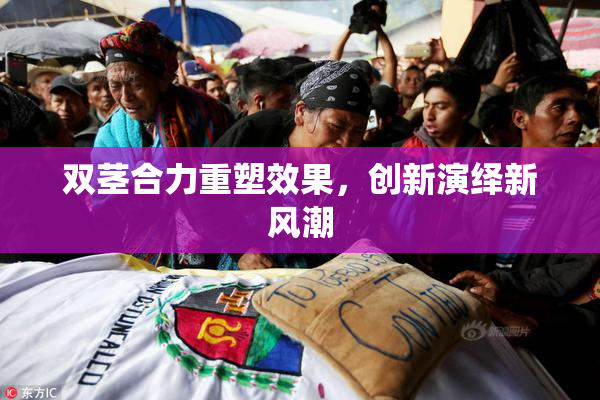 双茎合力重塑效果，创新演绎新风潮
