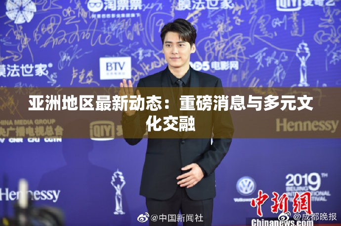 亚洲地区最新动态：重磅消息与多元文化交融