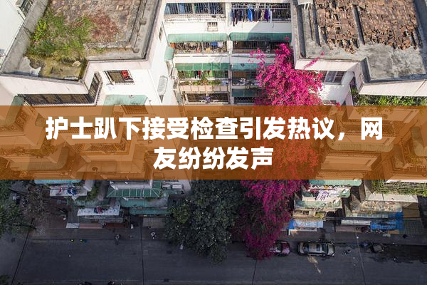 护士趴下接受检查引发热议，网友纷纷发声