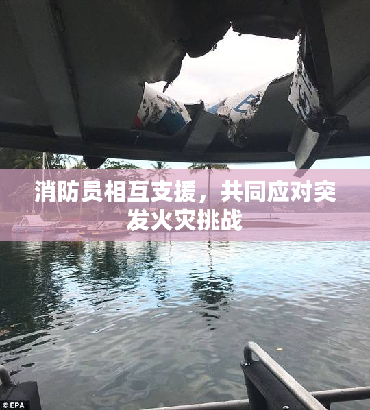 消防员相互支援，共同应对突发火灾挑战