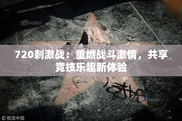 720刺激战：重燃战斗激情，共享竞技乐趣新体验