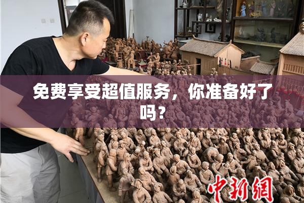 免费享受超值服务，你准备好了吗？