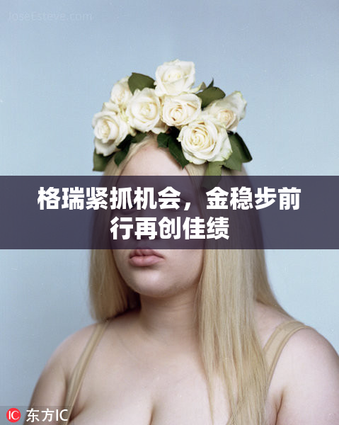 格瑞紧抓机会，金稳步前行再创佳绩