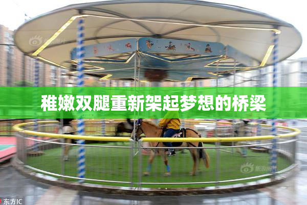稚嫩双腿重新架起梦想的桥梁