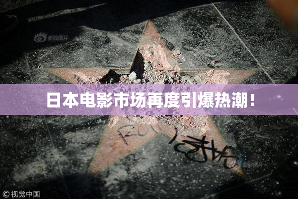日本电影市场再度引爆热潮！