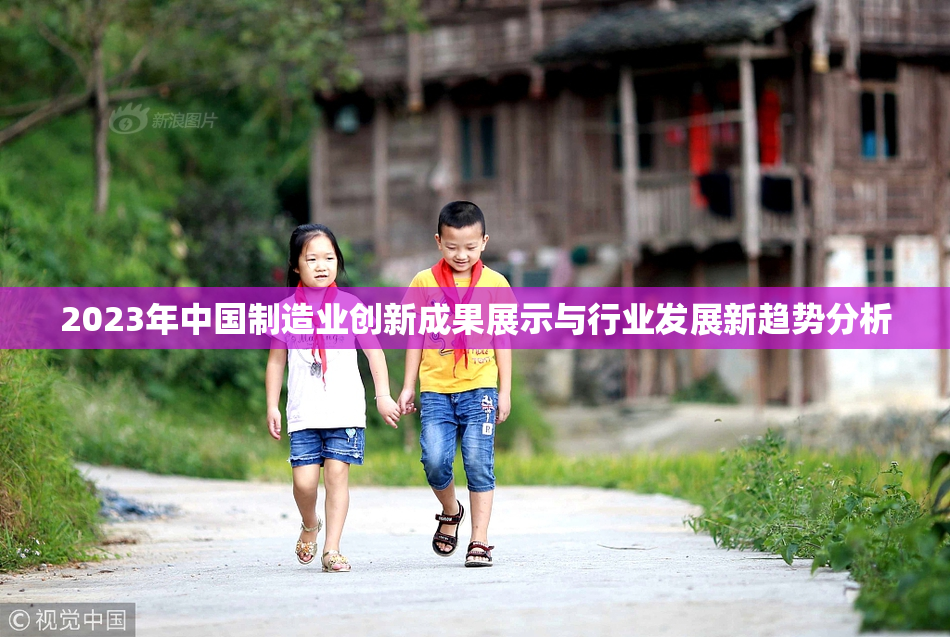 2023年中国制造业创新成果展示与行业发展新趋势分析