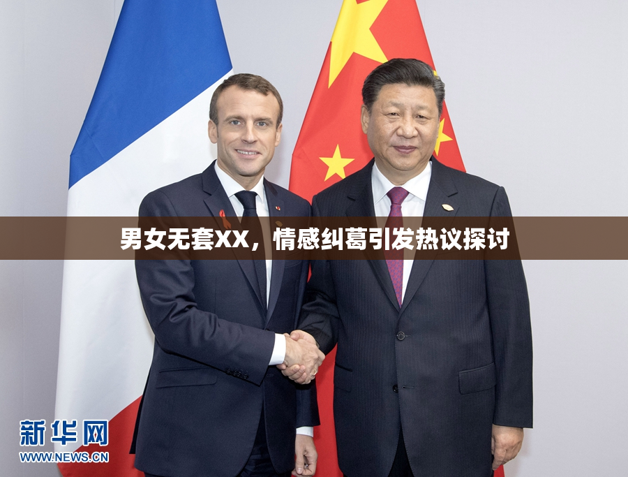 男女无套XX，情感纠葛引发热议探讨