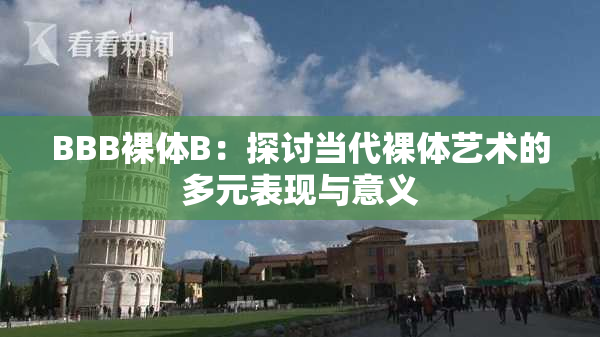 BBB裸体B：探讨当代裸体艺术的多元表现与意义