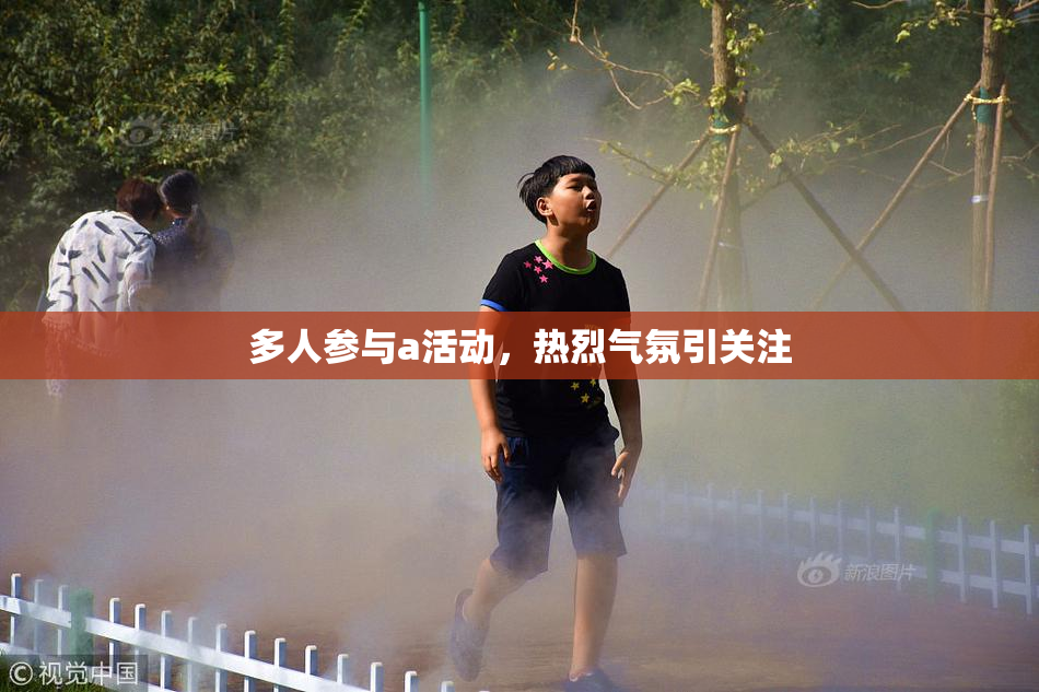 多人参与a活动，热烈气氛引关注