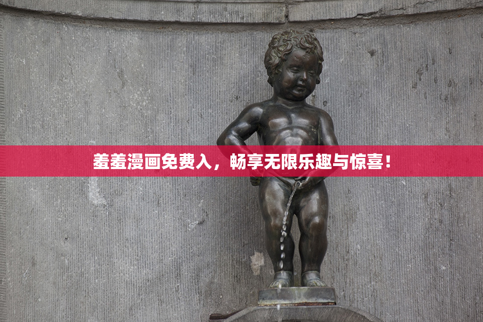 羞羞漫画免费入，畅享无限乐趣与惊喜！