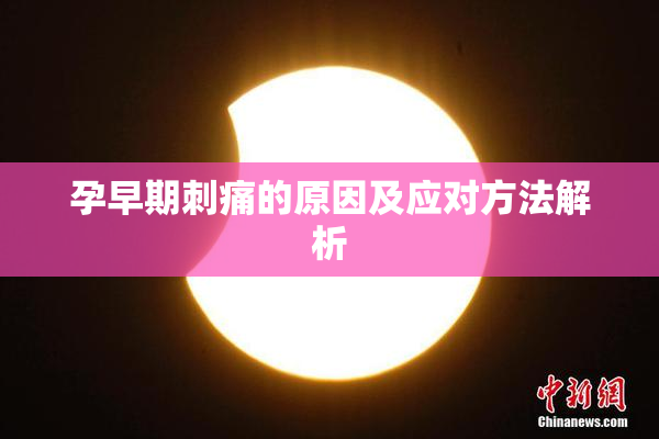 孕早期刺痛的原因及应对方法解析