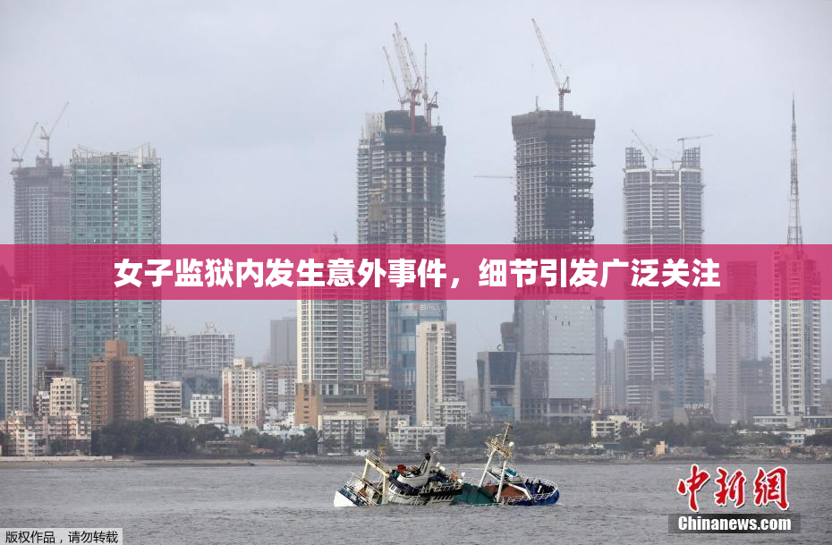女子监狱内发生意外事件，细节引发广泛关注
