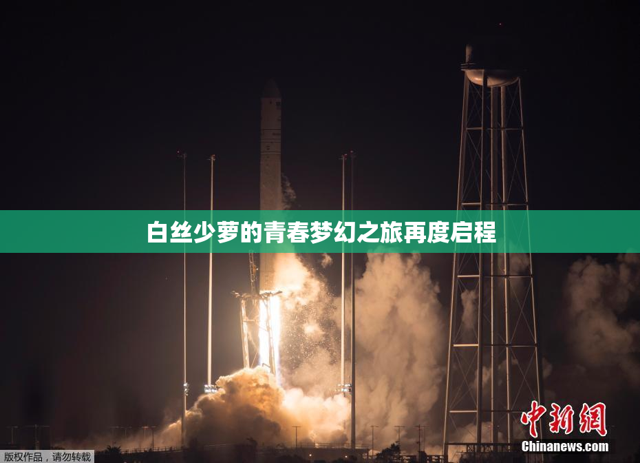 白丝少萝的青春梦幻之旅再度启程