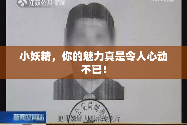 小妖精，你的魅力真是令人心动不已！