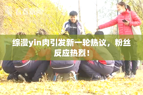 综漫yin肉引发新一轮热议，粉丝反应热烈！