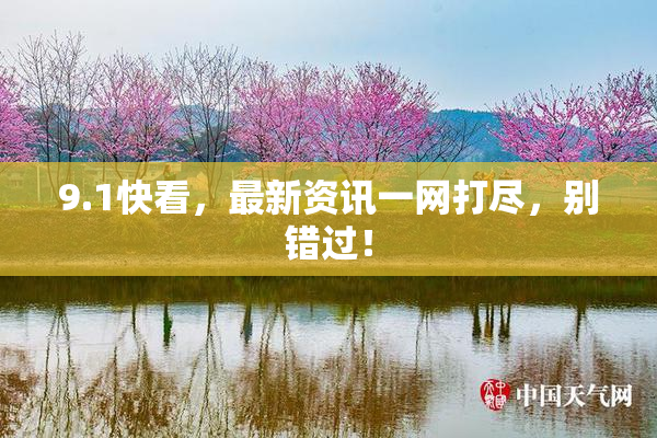9.1快看，最新资讯一网打尽，别错过！