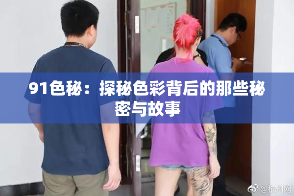 91色秘：探秘色彩背后的那些秘密与故事