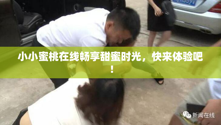 小小蜜桃在线畅享甜蜜时光，快来体验吧！