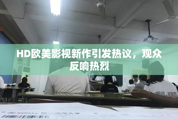 HD欧美影视新作引发热议，观众反响热烈