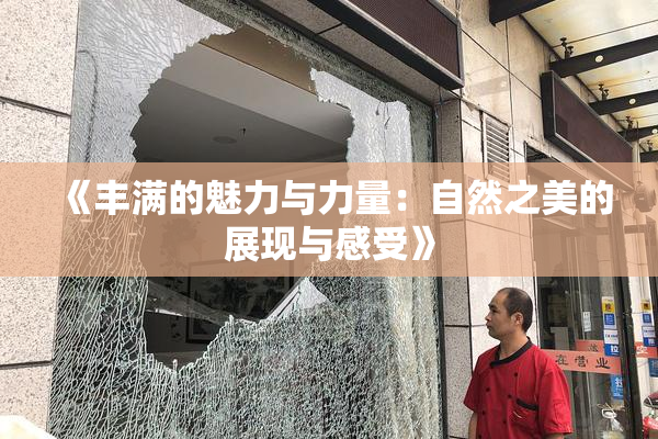 《丰满的魅力与力量：自然之美的展现与感受》