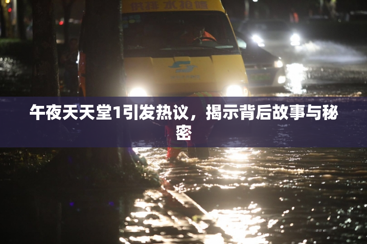 午夜天天堂1引发热议，揭示背后故事与秘密
