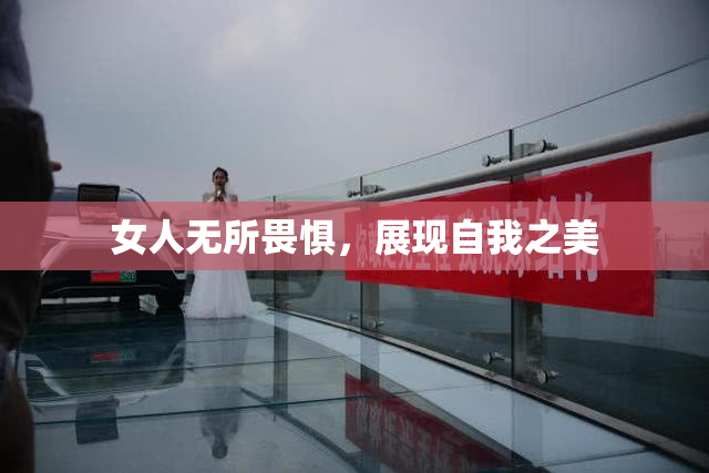 女人无所畏惧，展现自我之美