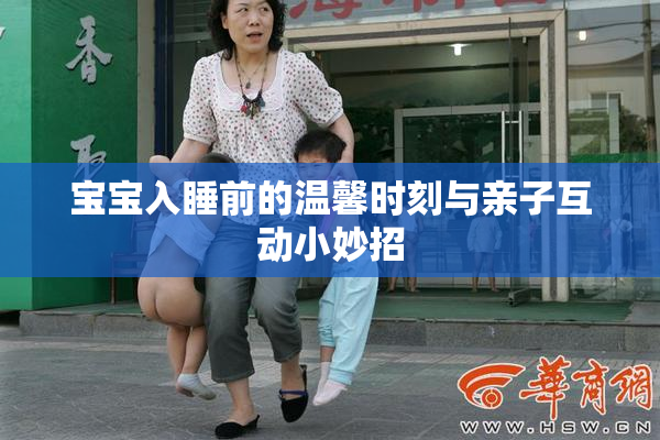 宝宝入睡前的温馨时刻与亲子互动小妙招