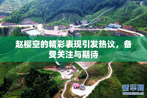 赵樱空的精彩表现引发热议，备受关注与期待