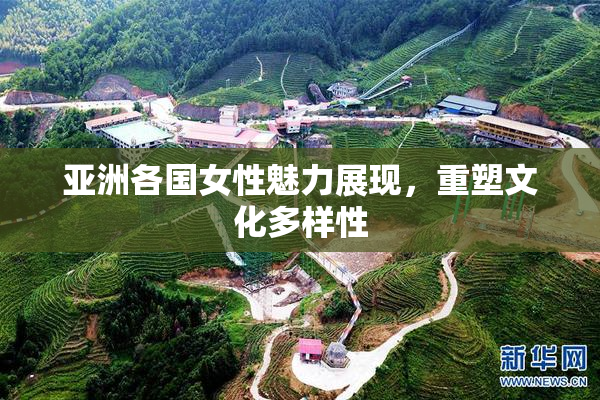 亚洲各国女性魅力展现，重塑文化多样性