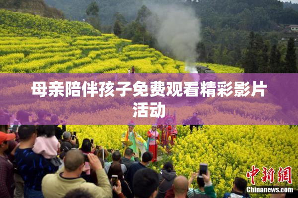 母亲陪伴孩子免费观看精彩影片活动