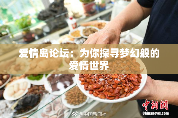 爱情岛论坛：为你探寻梦幻般的爱情世界