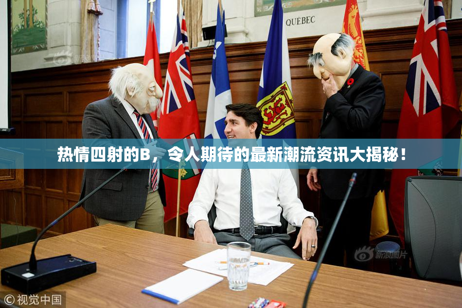 热情四射的B，令人期待的最新潮流资讯大揭秘！