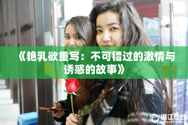 《艳乳欲重写：不可错过的激情与诱惑的故事》