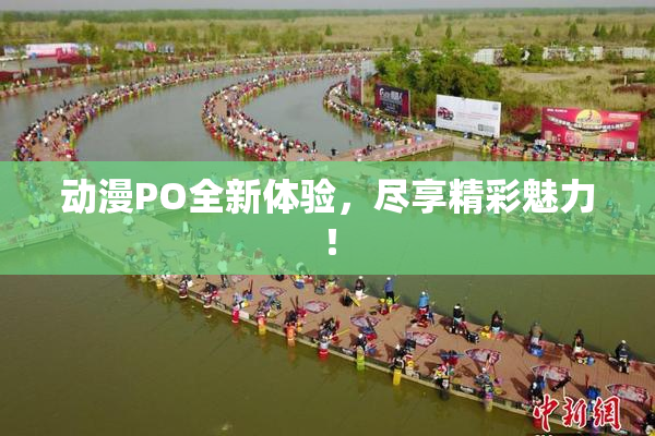 动漫PO全新体验，尽享精彩魅力！