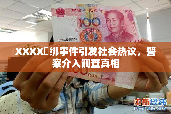XXXX秵绑事件引发社会热议，警察介入调查真相
