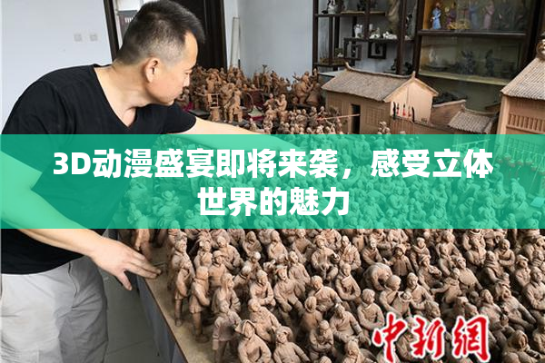 3D动漫盛宴即将来袭，感受立体世界的魅力