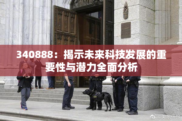 340888：揭示未来科技发展的重要性与潜力全面分析