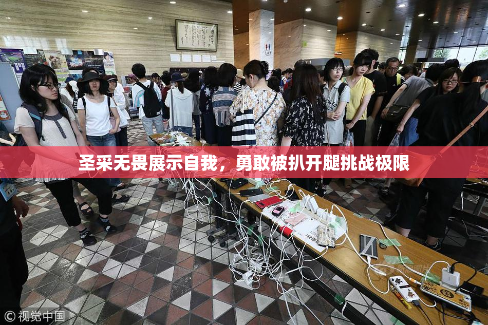 圣采无畏展示自我，勇敢被扒开腿挑战极限