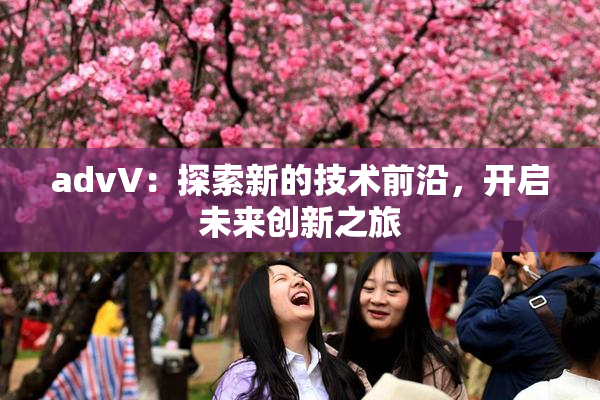 advV：探索新的技术前沿，开启未来创新之旅