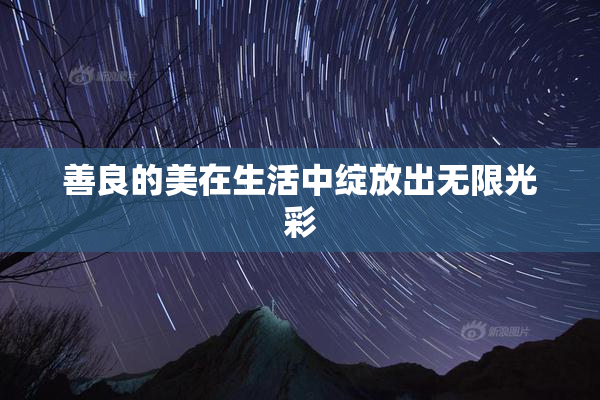 善良的美在生活中绽放出无限光彩